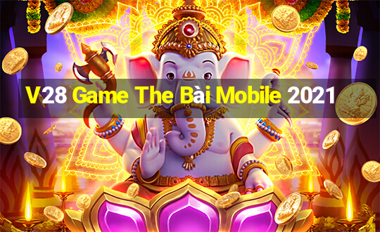 V28 Game The Bài Mobile 2021