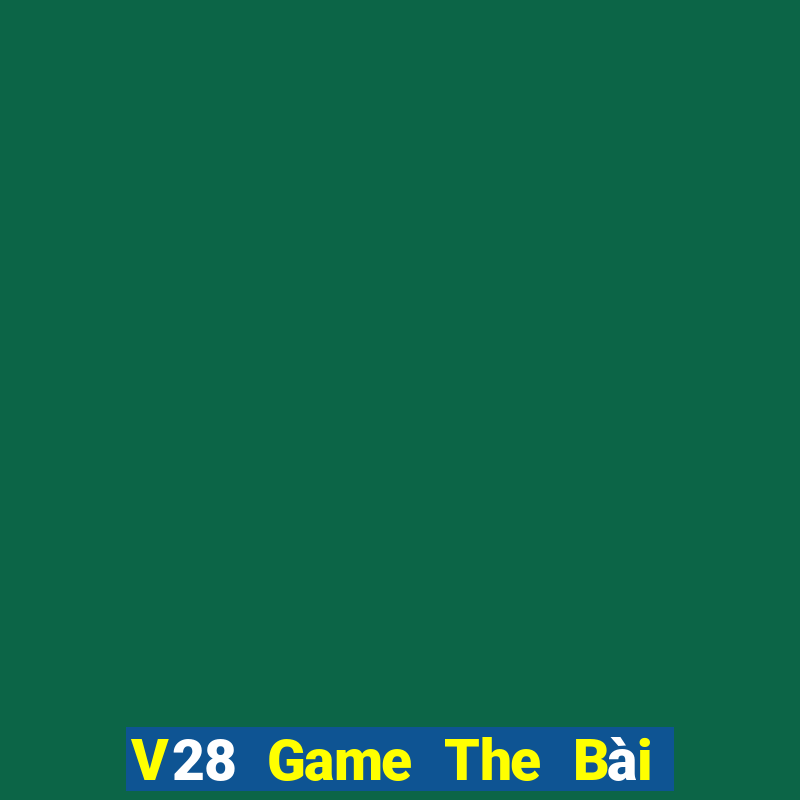 V28 Game The Bài Mobile 2021