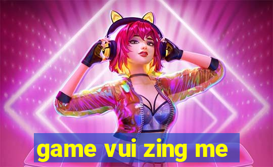 game vui zing me