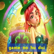 game no hu doi thuong tren may tinh