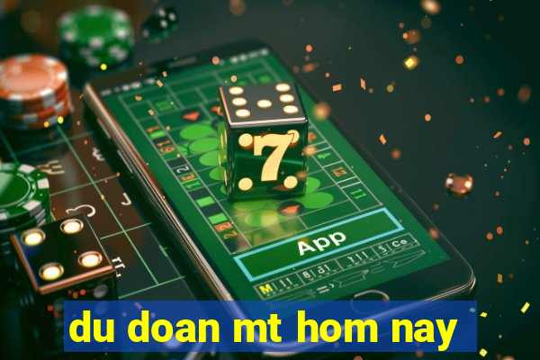 du doan mt hom nay