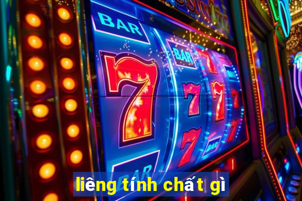 liêng tính chất gì