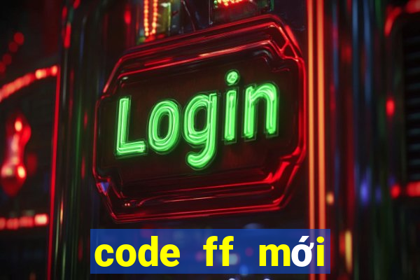 code ff mới nhất hôm nay