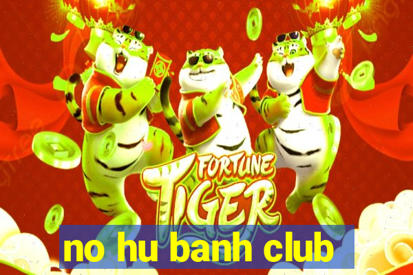 no hu banh club