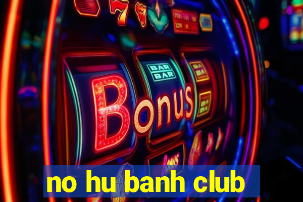 no hu banh club