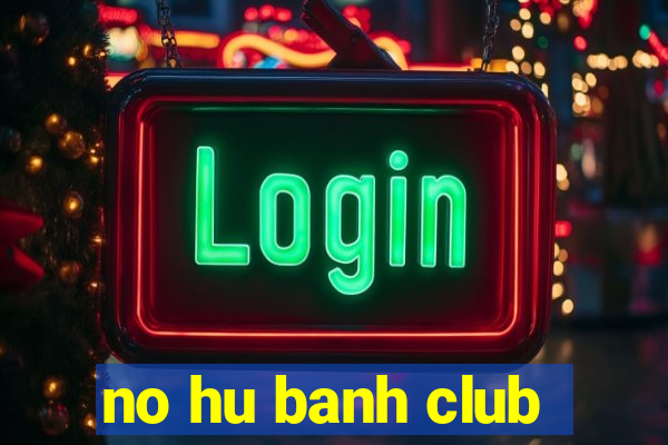 no hu banh club