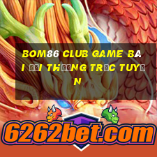 Bom86 Club Game Bài Đổi Thưởng Trực Tuyến