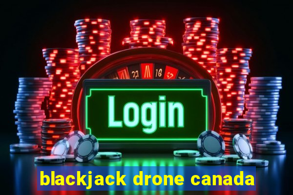 blackjack drone canada