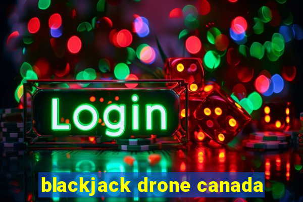 blackjack drone canada