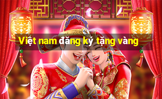 Việt nam đăng ký tặng vàng