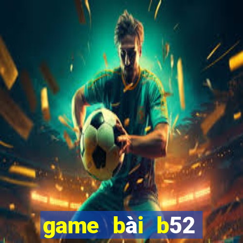 game bài b52 đổi thưởng 2020