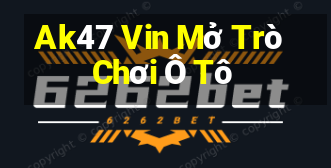 Ak47 Vin Mở Trò Chơi Ô Tô