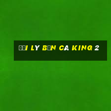 Đại lý Bắn cá King 2