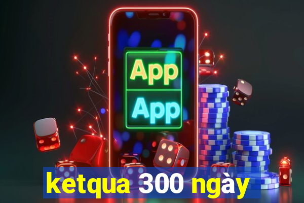 ketqua 300 ngày