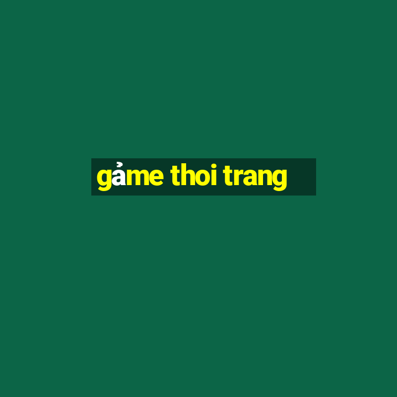 gảme thoi trang