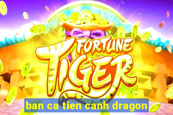 ban ca tien canh dragon