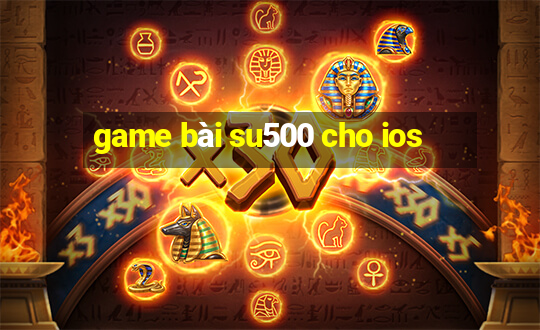 game bài su500 cho ios