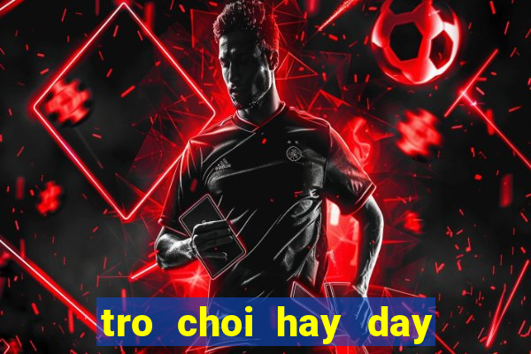 tro choi hay day nong trai