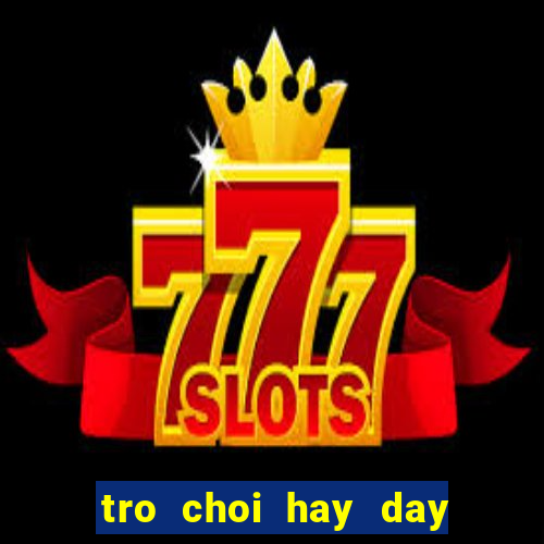 tro choi hay day nong trai