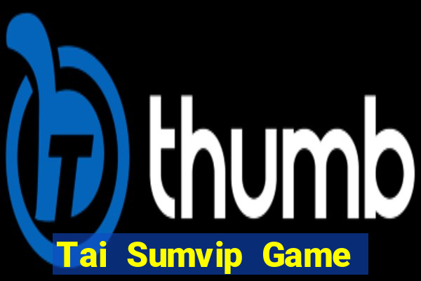 Tai Sumvip Game Bài Đổi Thưởng Uy Tín