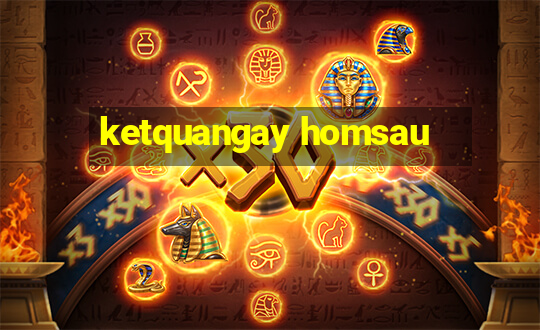 ketquangay homsau