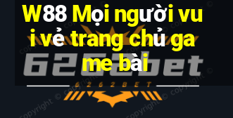 W88 Mọi người vui vẻ trang chủ game bài