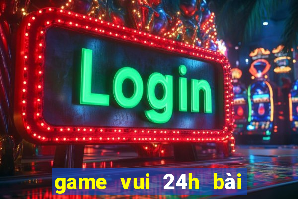 game vui 24h bài tiến lên