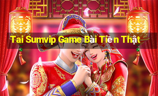 Tai Sumvip Game Bài Tiền Thật