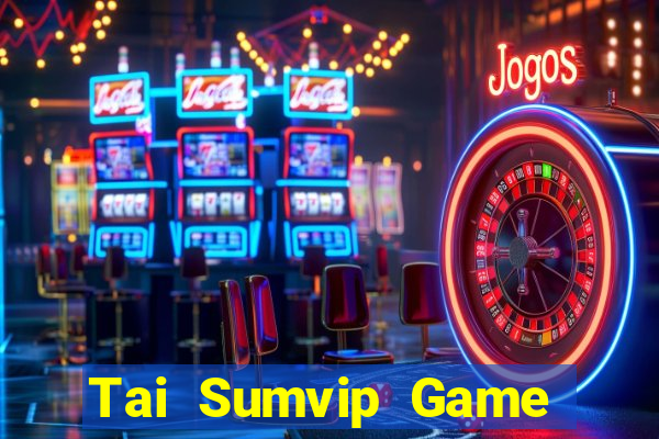 Tai Sumvip Game Bài Tiền Thật