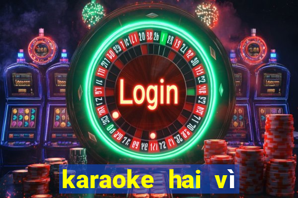 karaoke hai vì sao lạc