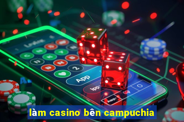 làm casino bên campuchia