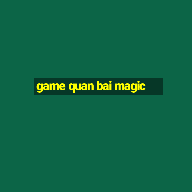 game quan bai magic