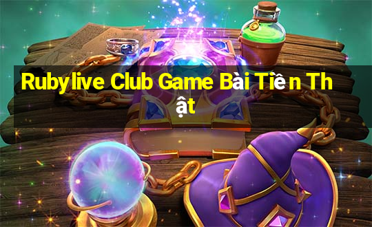 Rubylive Club Game Bài Tiền Thật