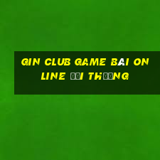 Gin Club Game Bài Online Đổi Thưởng