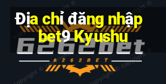 Địa chỉ đăng nhập bet9 Kyushu