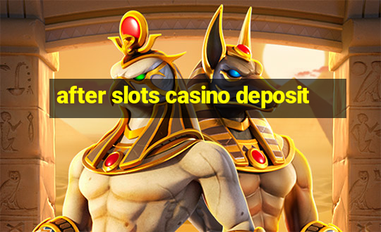 after slots casino deposit