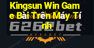 Kingsun Win Game Bài Trên Máy Tính