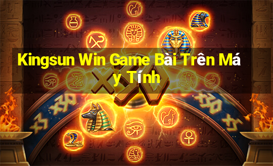 Kingsun Win Game Bài Trên Máy Tính