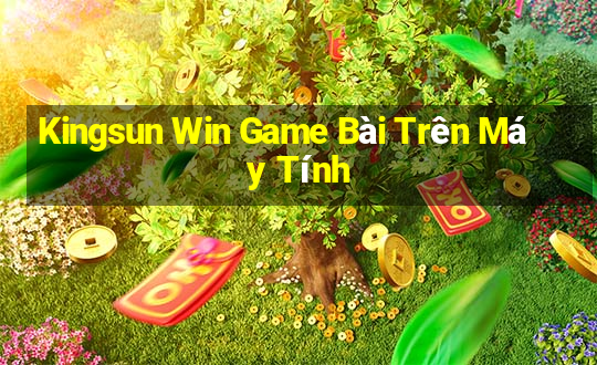 Kingsun Win Game Bài Trên Máy Tính