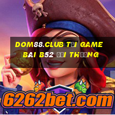 Dom88.Club Tại Game Bài B52 Đổi Thưởng