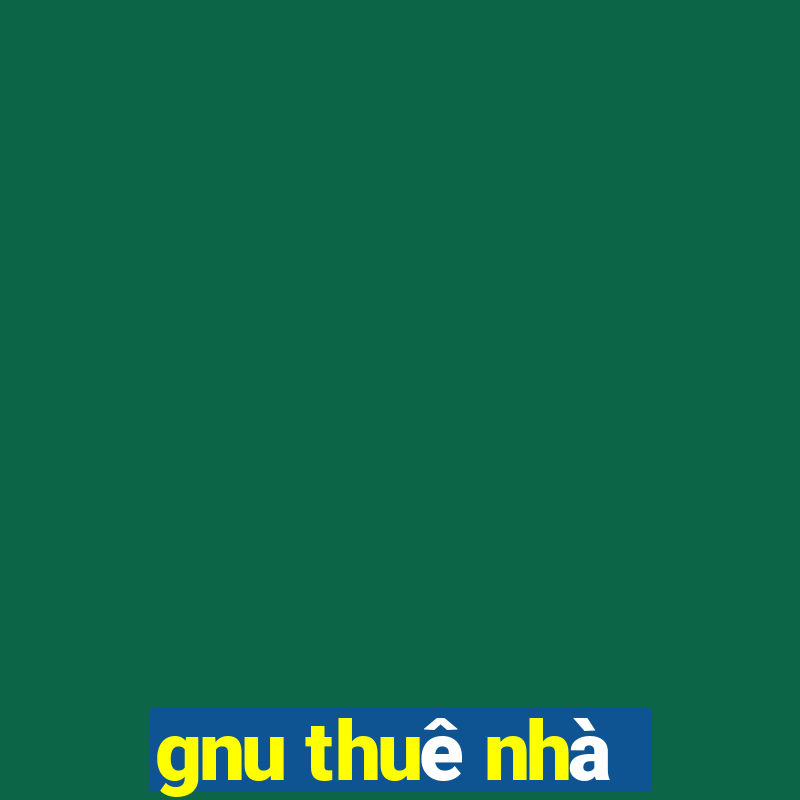 gnu thuê nhà