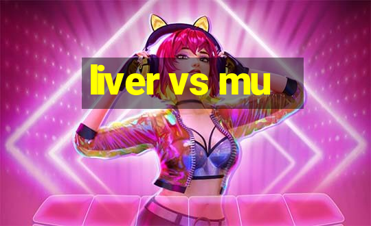 liver vs mu