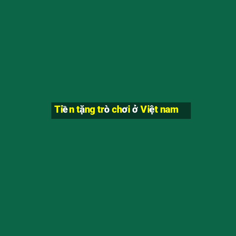 Tiền tặng trò chơi ở Việt nam