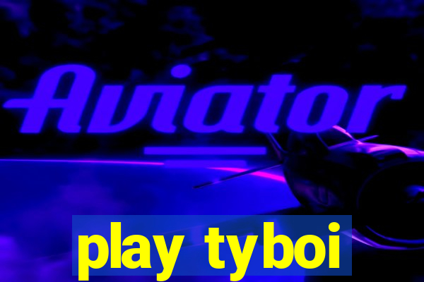 play tyboi