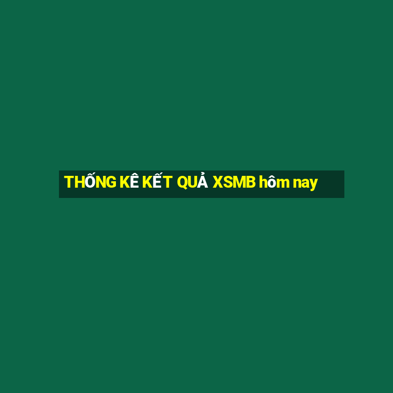 THỐNG KÊ KẾT QUẢ XSMB hôm nay