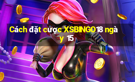 Cách đặt cược XSBINGO18 ngày 15