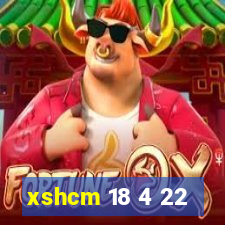 xshcm 18 4 22