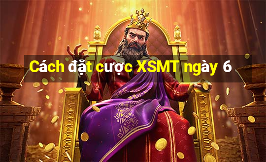 Cách đặt cược XSMT ngày 6