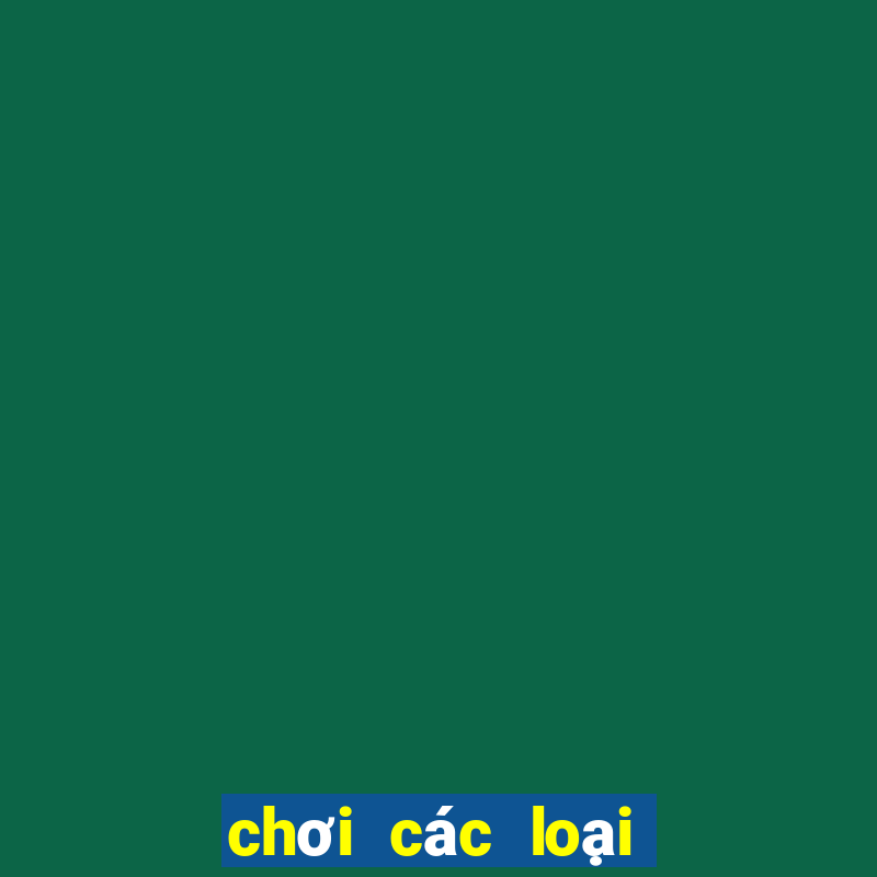 chơi các loại trò chơi