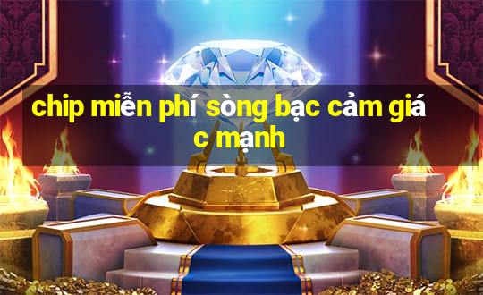 chip miễn phí sòng bạc cảm giác mạnh